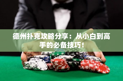 德州扑克攻略分享：从小白到高手的必备技巧！