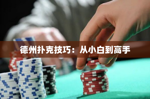 德州扑克技巧：从小白到高手