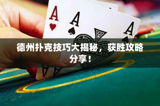 德州扑克技巧大揭秘，获胜攻略分享！