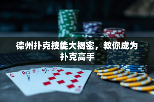 德州扑克技能大揭密，教你成为扑克高手