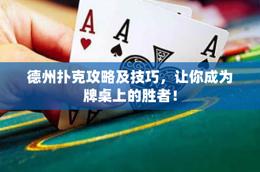 德州扑克攻略及技巧，让你成为牌桌上的胜者！