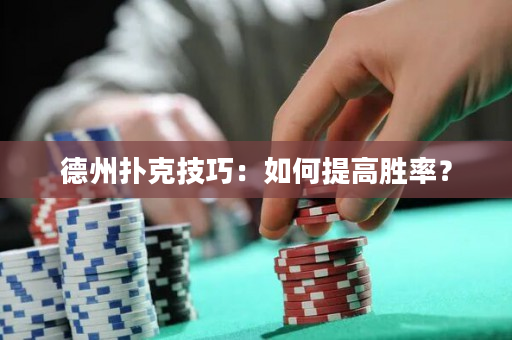 德州扑克技巧：如何提高胜率？