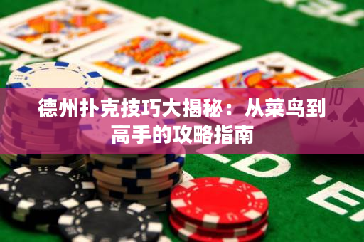 德州扑克技巧大揭秘：从菜鸟到高手的攻略指南