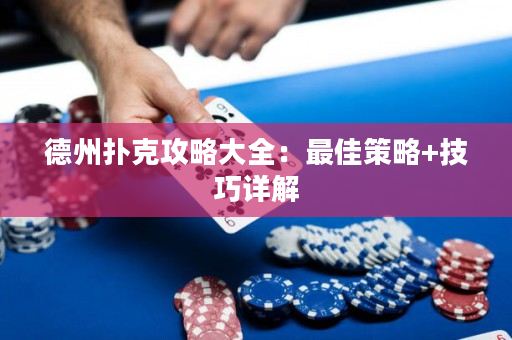 德州扑克攻略大全：最佳策略+技巧详解