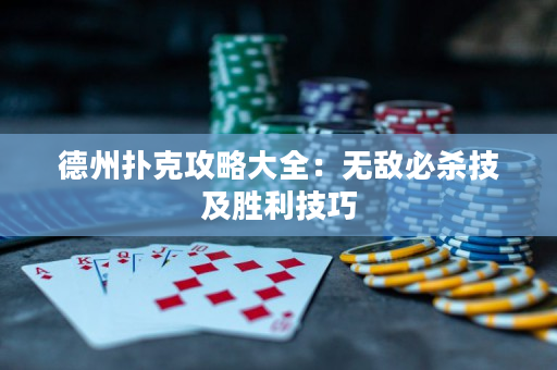 德州扑克攻略大全：无敌必杀技及胜利技巧