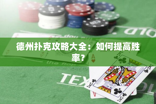 德州扑克攻略大全：如何提高胜率？