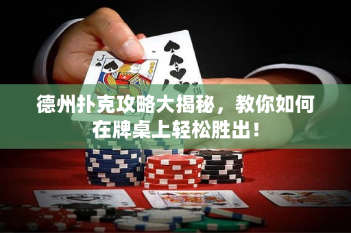 德州扑克攻略大揭秘，教你如何在牌桌上轻松胜出！