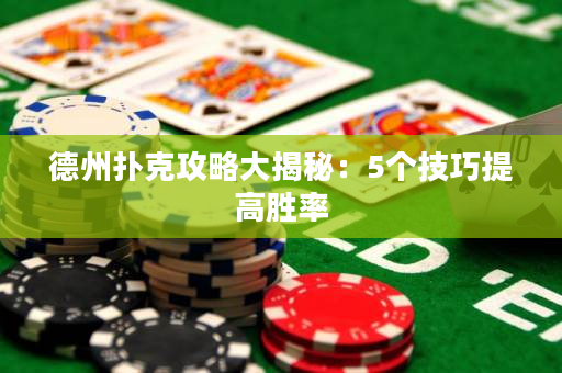 德州扑克攻略大揭秘：5个技巧提高胜率