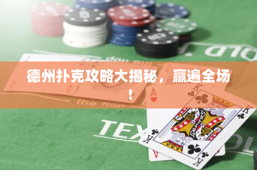 德州扑克攻略大揭秘，赢遍全场！