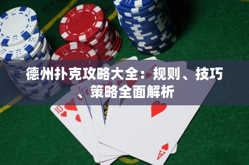 德州扑克攻略大全：规则、技巧、策略全面解析