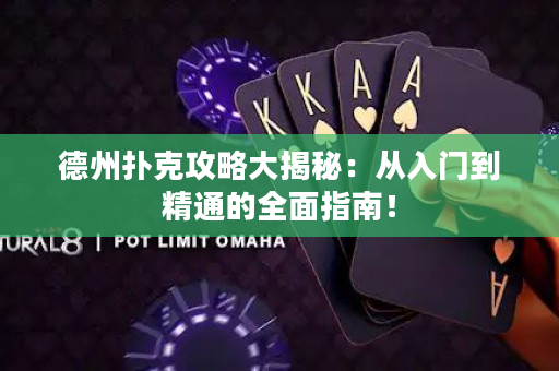 德州扑克攻略大揭秘：从入门到精通的全面指南！