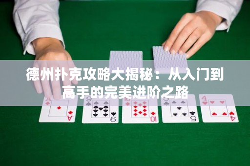 德州扑克攻略大揭秘：从入门到高手的完美进阶之路