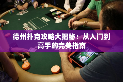 德州扑克攻略大揭秘：从入门到高手的完美指南