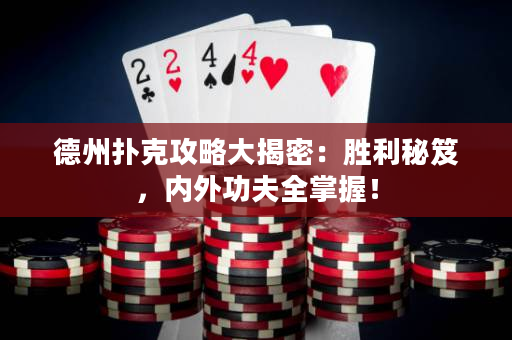德州扑克攻略大揭密：胜利秘笈，内外功夫全掌握！