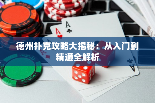 德州扑克攻略大揭秘：从入门到精通全解析