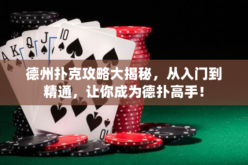 德州扑克攻略大揭秘，从入门到精通，让你成为德扑高手！