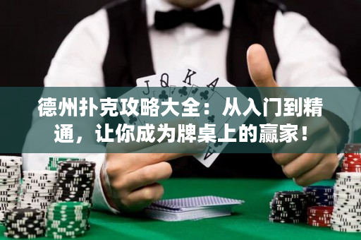 德州扑克攻略大全：从入门到精通，让你成为牌桌上的赢家！