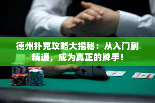 德州扑克攻略大揭秘：从入门到精通，成为真正的牌手！
