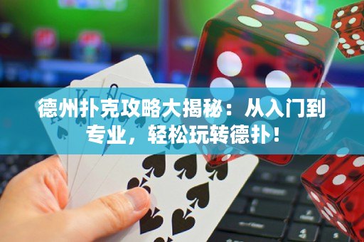 德州扑克攻略大揭秘：从入门到专业，轻松玩转德扑！
