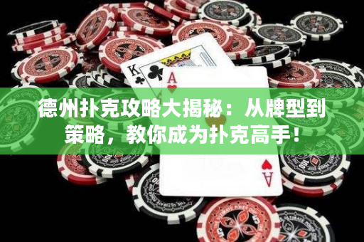 德州扑克攻略大揭秘：从牌型到策略，教你成为扑克高手！