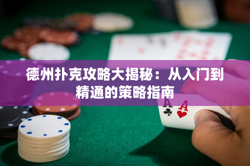 德州扑克攻略大揭秘：从入门到精通的策略指南