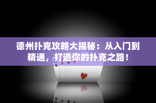 德州扑克攻略大揭秘：从入门到精通，打造你的扑克之路！