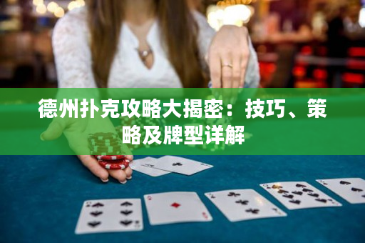 德州扑克攻略大揭密：技巧、策略及牌型详解