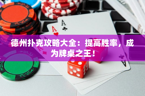 德州扑克攻略大全：提高胜率，成为牌桌之王！