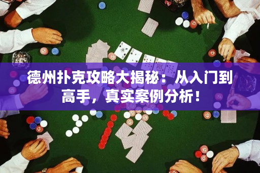 德州扑克攻略大揭秘：从入门到高手，真实案例分析！