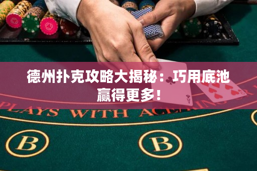 德州扑克攻略大揭秘：巧用底池赢得更多！