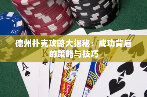 德州扑克攻略大揭秘：成功背后的策略与技巧
