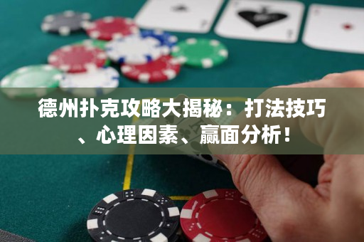 德州扑克攻略大揭秘：打法技巧、心理因素、赢面分析！