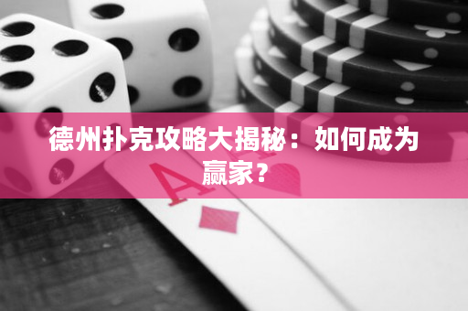 德州扑克攻略大揭秘：如何成为赢家？
