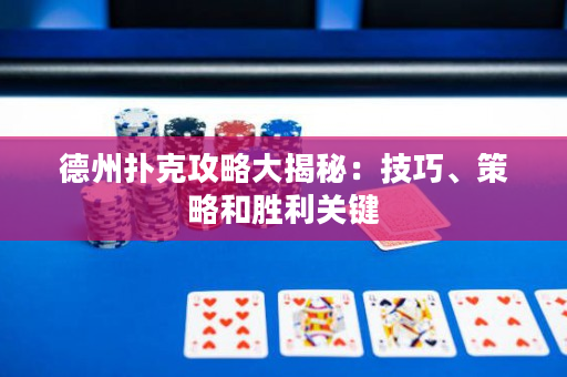 德州扑克攻略大揭秘：技巧、策略和胜利关键