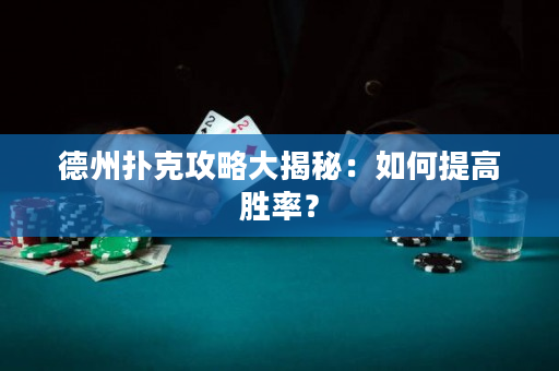 德州扑克攻略大揭秘：如何提高胜率？
