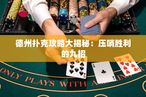 德州扑克攻略大揭秘：压哨胜利的九招