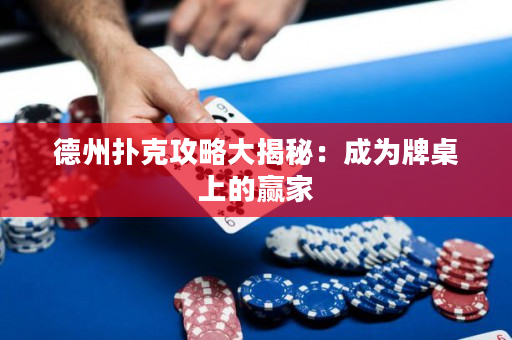 德州扑克攻略大揭秘：成为牌桌上的赢家