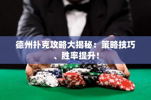 德州扑克攻略大揭秘：策略技巧、胜率提升！