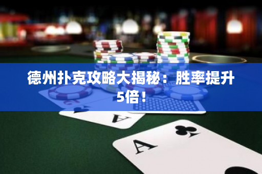 德州扑克攻略大揭秘：胜率提升5倍！