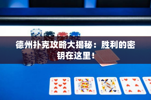 德州扑克攻略大揭秘：胜利的密钥在这里！