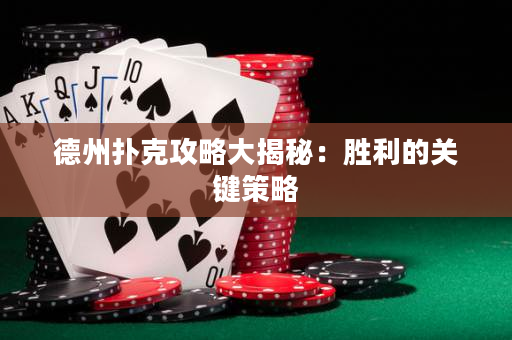 德州扑克攻略大揭秘：胜利的关键策略
