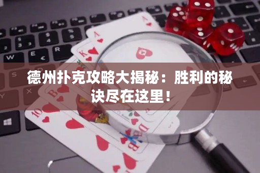 德州扑克攻略大揭秘：胜利的秘诀尽在这里！