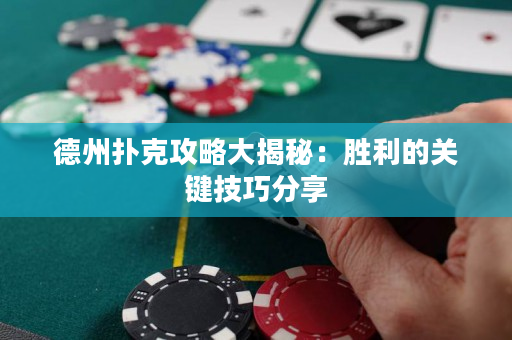 德州扑克攻略大揭秘：胜利的关键技巧分享