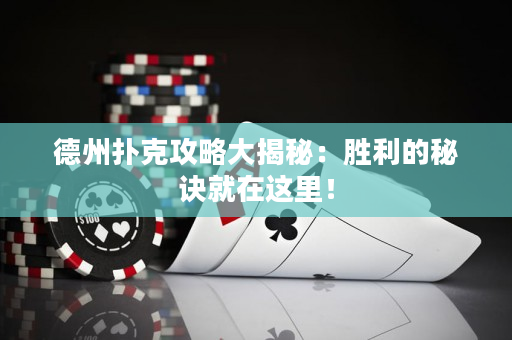 德州扑克攻略大揭秘：胜利的秘诀就在这里！