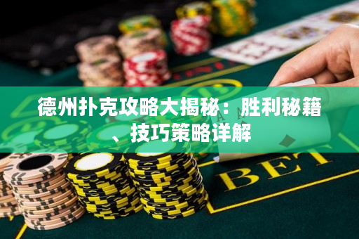德州扑克攻略大揭秘：胜利秘籍、技巧策略详解