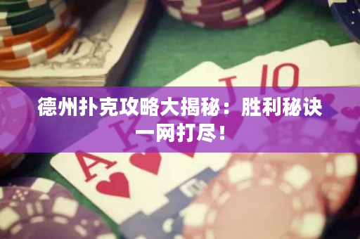 德州扑克攻略大揭秘：胜利秘诀一网打尽！