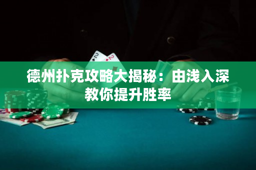 德州扑克攻略大揭秘：由浅入深教你提升胜率