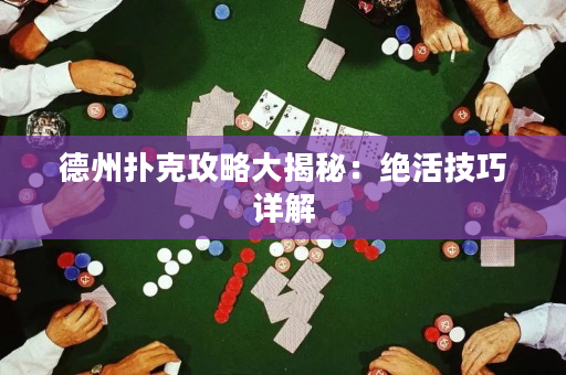 德州扑克攻略大揭秘：绝活技巧详解