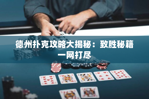 德州扑克攻略大揭秘：致胜秘籍一网打尽