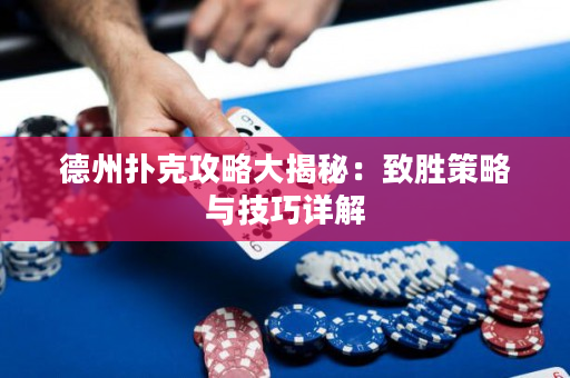 德州扑克攻略大揭秘：致胜策略与技巧详解